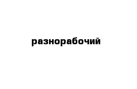 разнорабочий